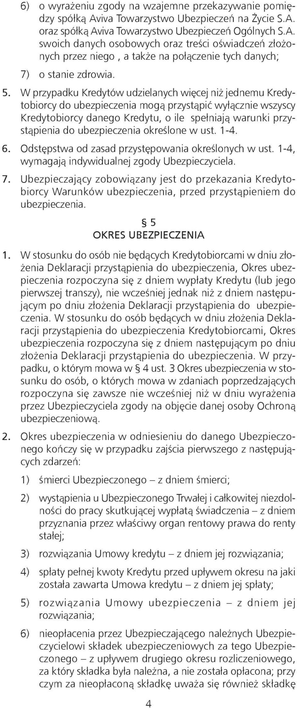 ubezpieczenia określone w ust. 1-4. 6. Odstępstwa od zasad przystępowania określonych w ust. 1-4, wymagają indywidualnej zgody Ubezpieczyciela. 7.