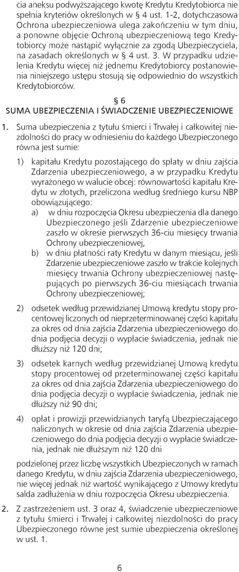 określonych w 4 ust. 3. W przypadku udzielenia Kredytu więcej niż jednemu Kredytobiorcy postanowienia niniejszego ustępu stosują się odpowiednio do wszystkich Kredytobiorców.