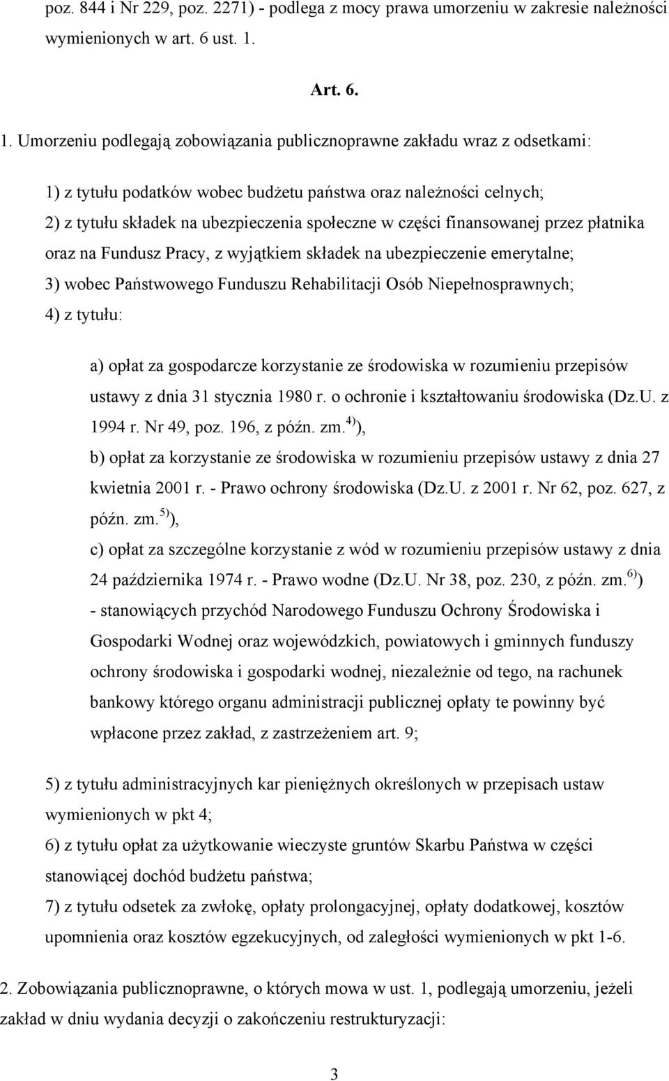 Umorzeniu podlegają zobowiązania publicznoprawne zakładu wraz z odsetkami: 1) z tytułu podatków wobec budżetu państwa oraz należności celnych; 2) z tytułu składek na ubezpieczenia społeczne w części