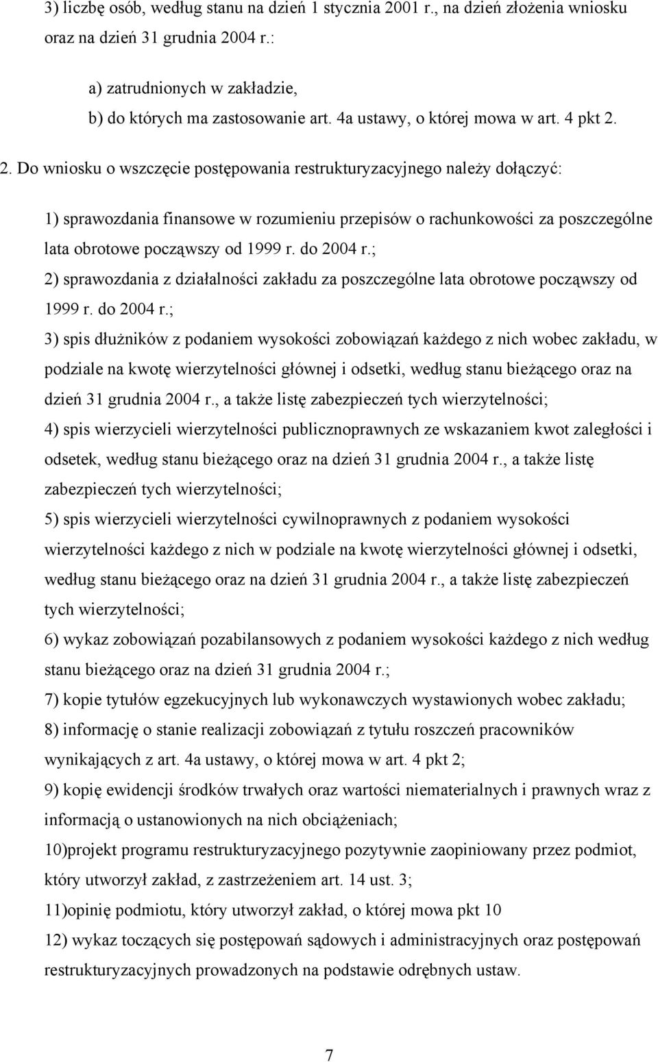 2. Do wniosku o wszczęcie postępowania restrukturyzacyjnego należy dołączyć: 1) sprawozdania finansowe w rozumieniu przepisów o rachunkowości za poszczególne lata obrotowe począwszy od 1999 r.