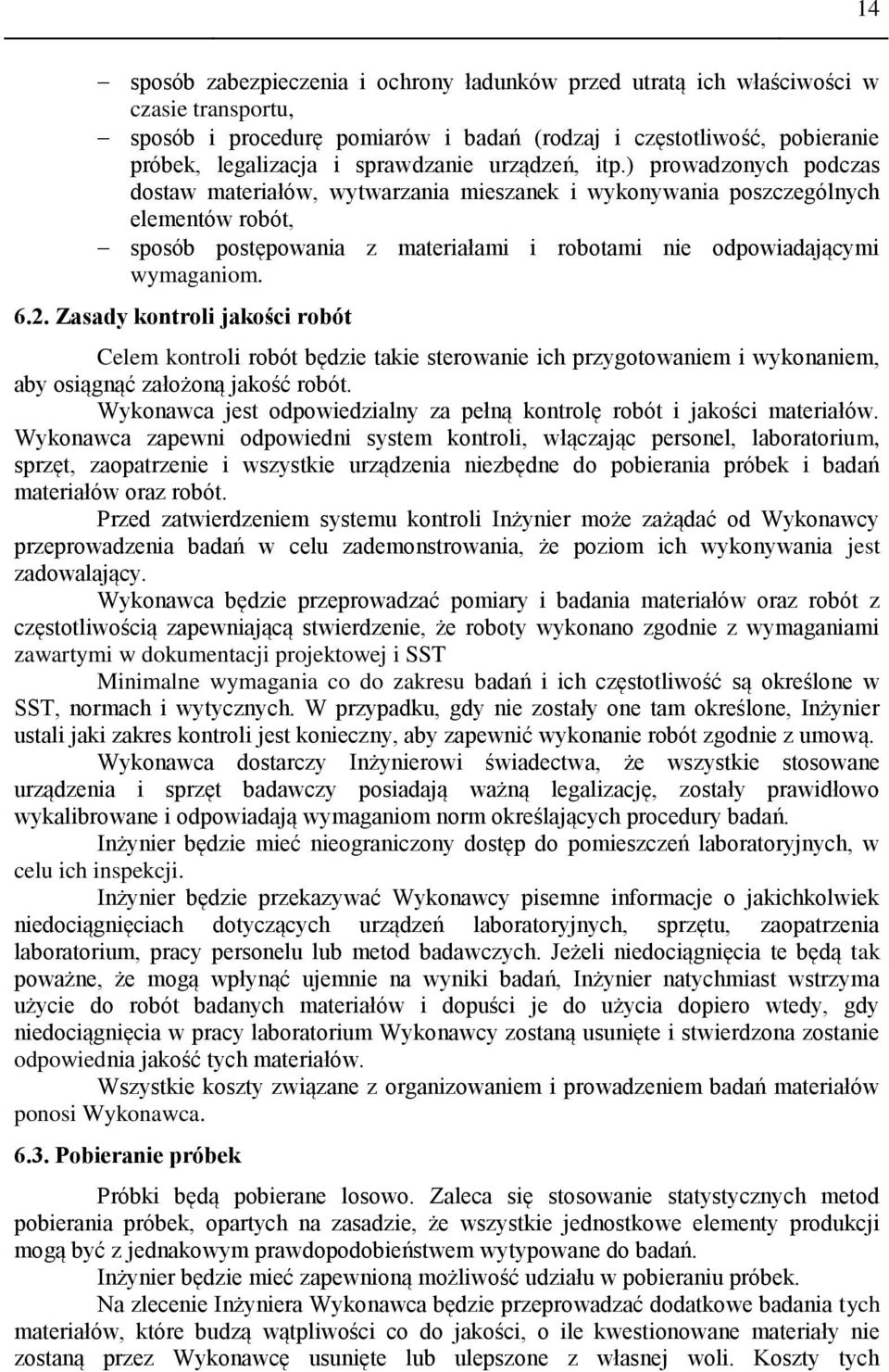 6.2. Zasady kontroli jakości robót Celem kontroli robót będzie takie sterowanie ich przygotowaniem i wykonaniem, aby osiągnąć założoną jakość robót.