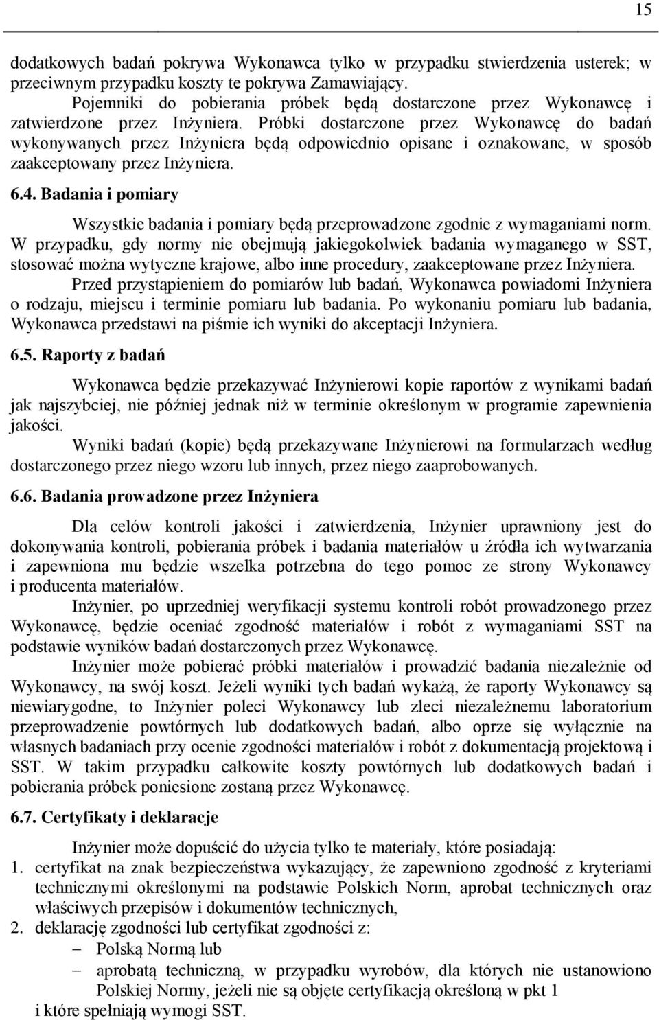Próbki dostarczone przez Wykonawcę do badań wykonywanych przez Inżyniera będą odpowiednio opisane i oznakowane, w sposób zaakceptowany przez Inżyniera. 6.4.