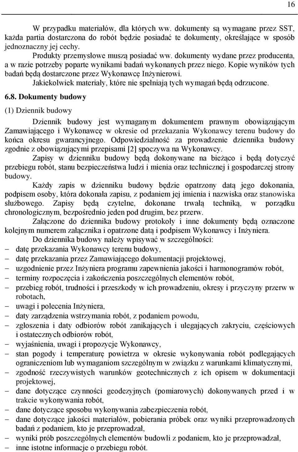 Kopie wyników tych badań będą dostarczone przez Wykonawcę Inżynierowi. Jakiekolwiek materiały, które nie spełniają tych wymagań będą odrzucone. 6.8.