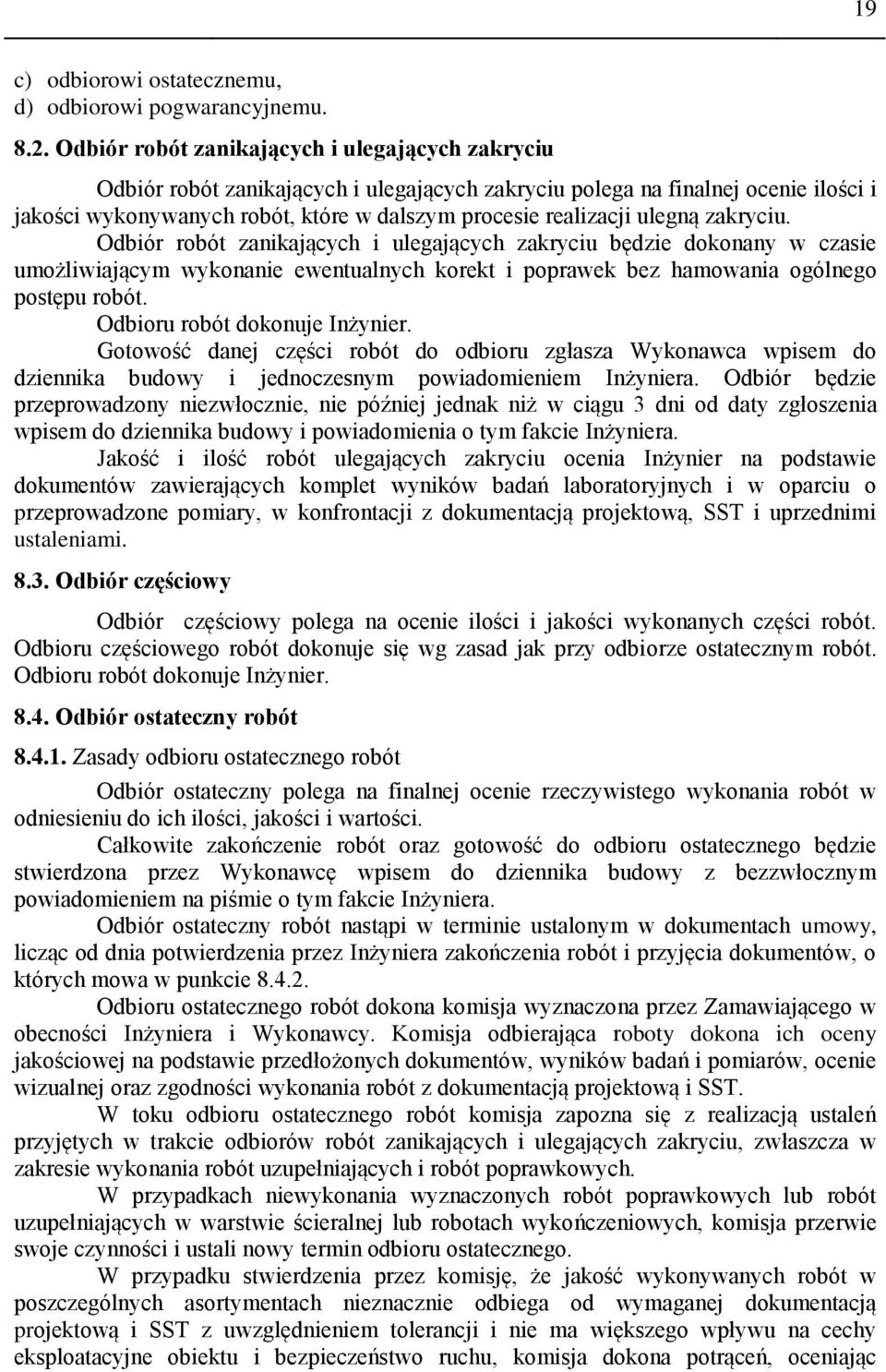 ulegną zakryciu. Odbiór robót zanikających i ulegających zakryciu będzie dokonany w czasie umożliwiającym wykonanie ewentualnych korekt i poprawek bez hamowania ogólnego postępu robót.