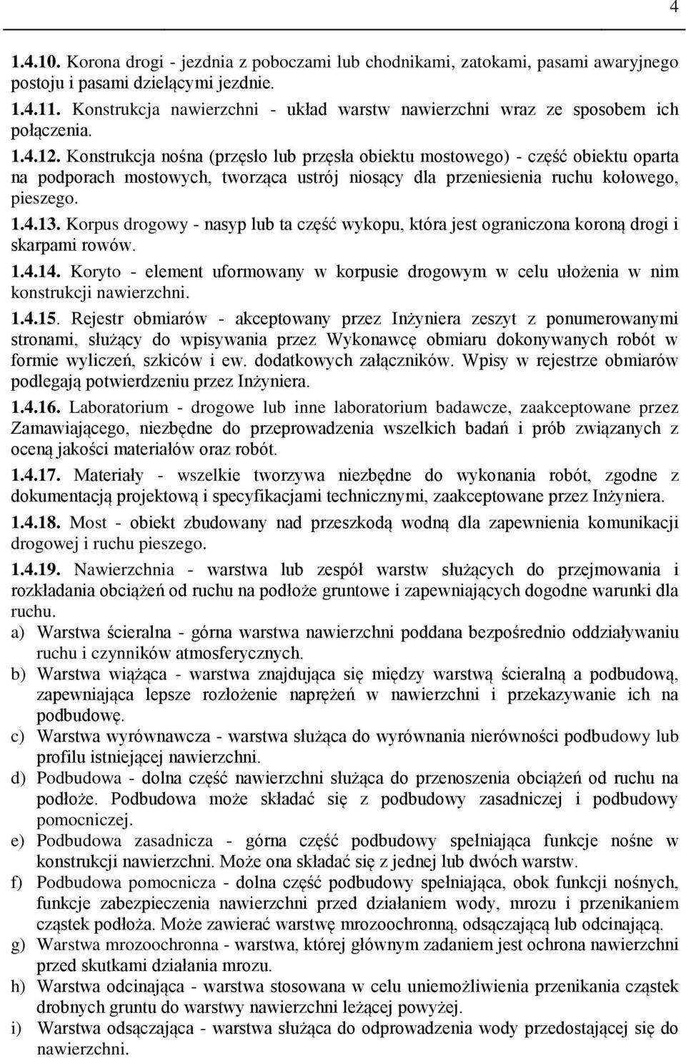 Konstrukcja nośna (przęsło lub przęsła obiektu mostowego) - część obiektu oparta na podporach mostowych, tworząca ustrój niosący dla przeniesienia ruchu kołowego, pieszego. 1.4.13.