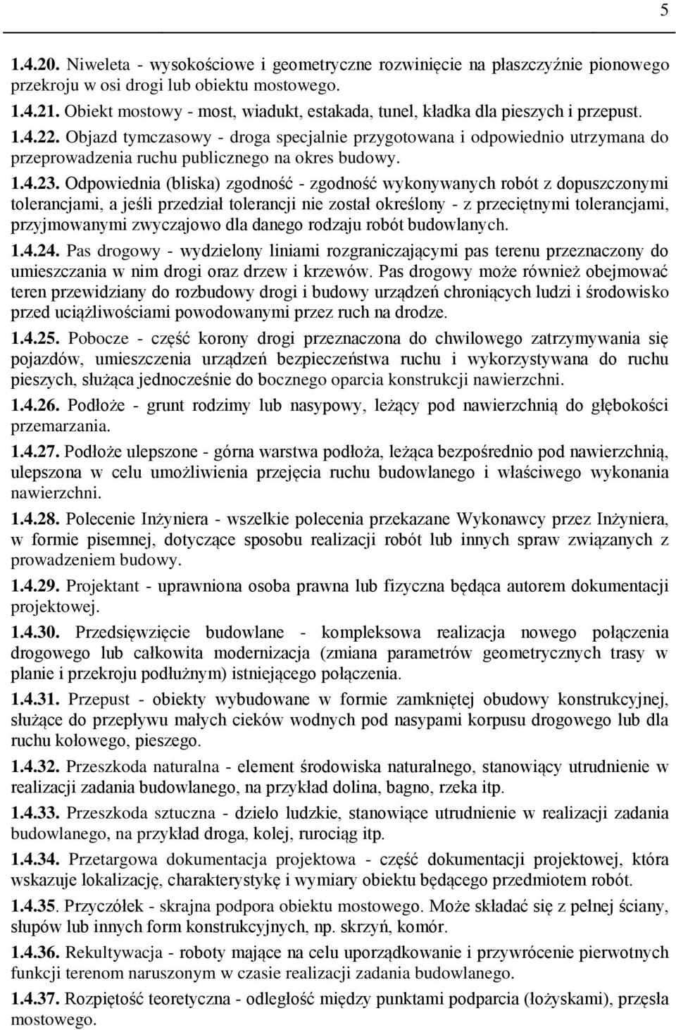 Objazd tymczasowy - droga specjalnie przygotowana i odpowiednio utrzymana do przeprowadzenia ruchu publicznego na okres budowy. 1.4.23.