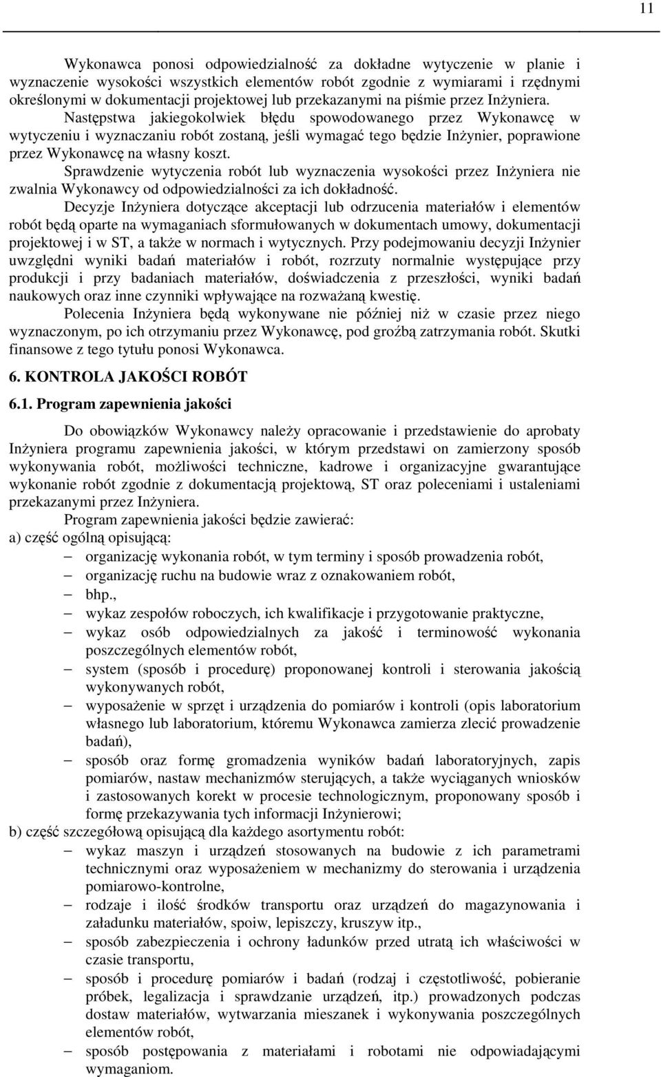Następstwa jakiegokolwiek błędu spowodowanego przez Wykonawcę w wytyczeniu i wyznaczaniu robót zostaną, jeśli wymagać tego będzie Inżynier, poprawione przez Wykonawcę na własny koszt.