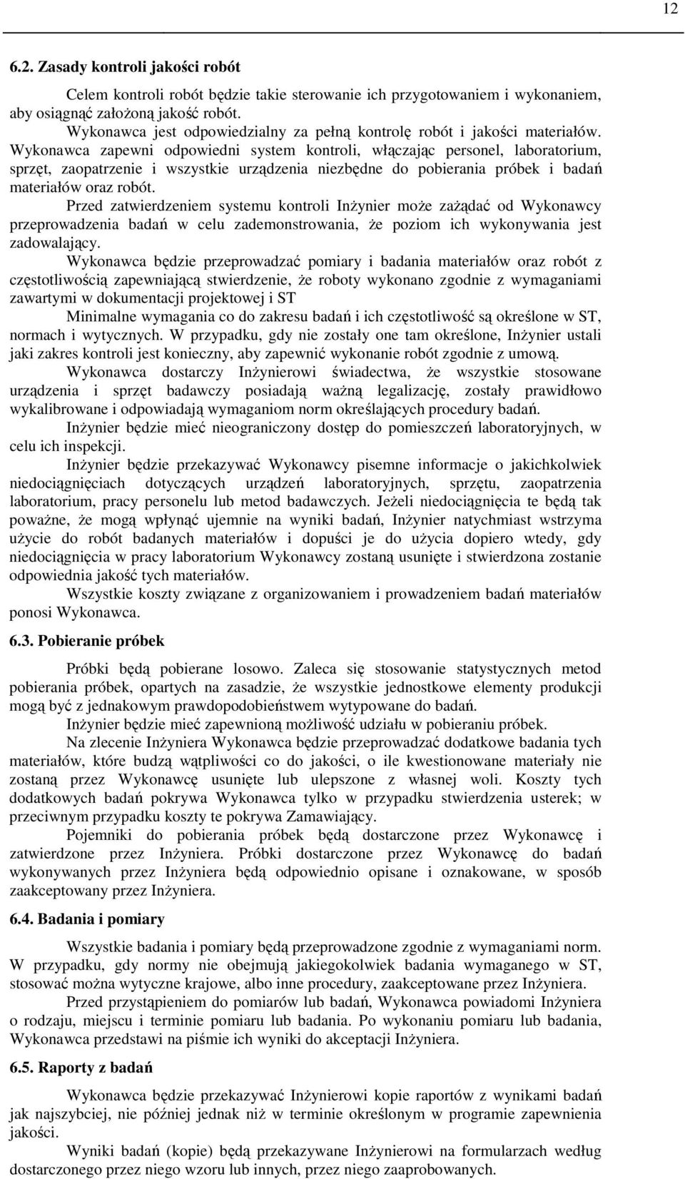 Wykonawca zapewni odpowiedni system kontroli, włączając personel, laboratorium, sprzęt, zaopatrzenie i wszystkie urządzenia niezbędne do pobierania próbek i badań materiałów oraz robót.