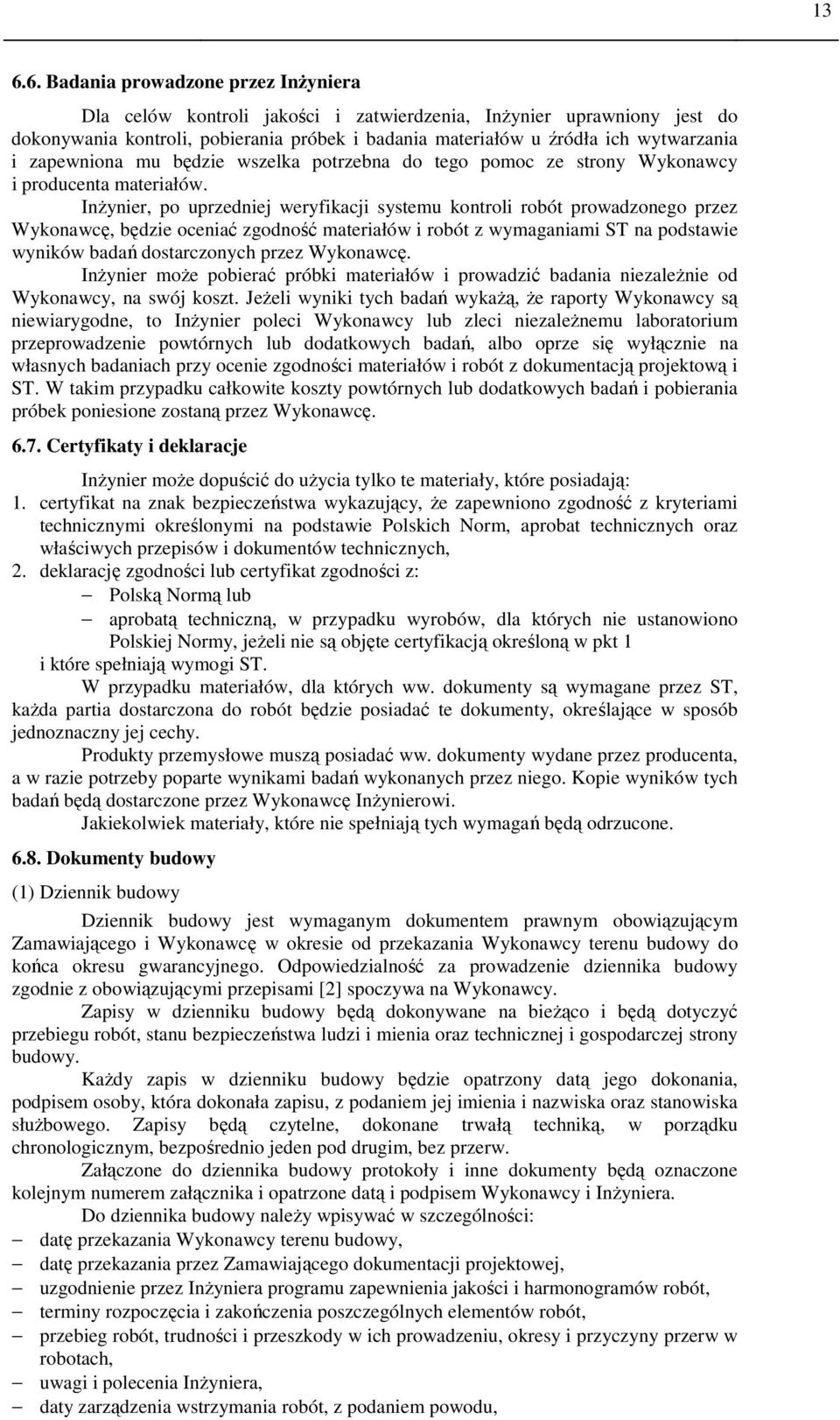 Inżynier, po uprzedniej weryfikacji systemu kontroli robót prowadzonego przez Wykonawcę, będzie oceniać zgodność materiałów i robót z wymaganiami ST na podstawie wyników badań dostarczonych przez