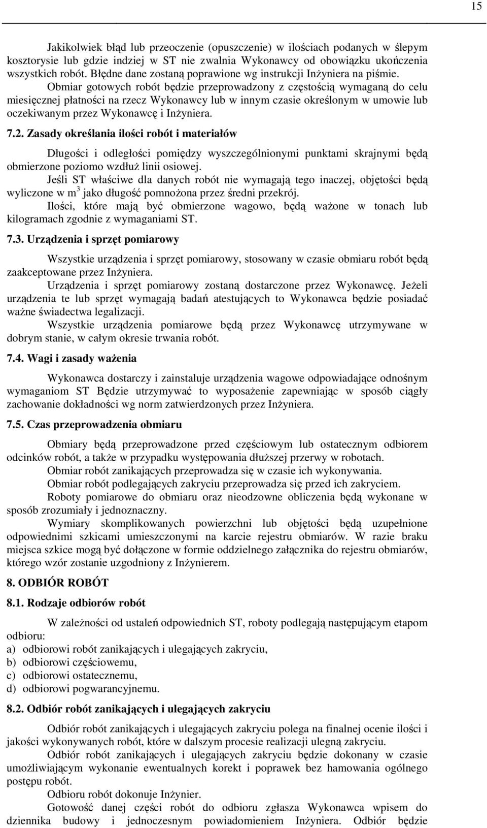 Obmiar gotowych robót będzie przeprowadzony z częstością wymaganą do celu miesięcznej płatności na rzecz Wykonawcy lub w innym czasie określonym w umowie lub oczekiwanym przez Wykonawcę i Inżyniera.