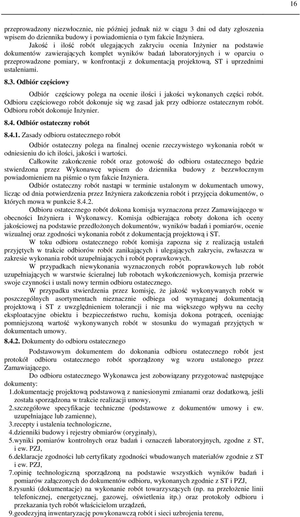 dokumentacją projektową, ST i uprzednimi ustaleniami. 8.3. Odbiór częściowy Odbiór częściowy polega na ocenie ilości i jakości wykonanych części robót.