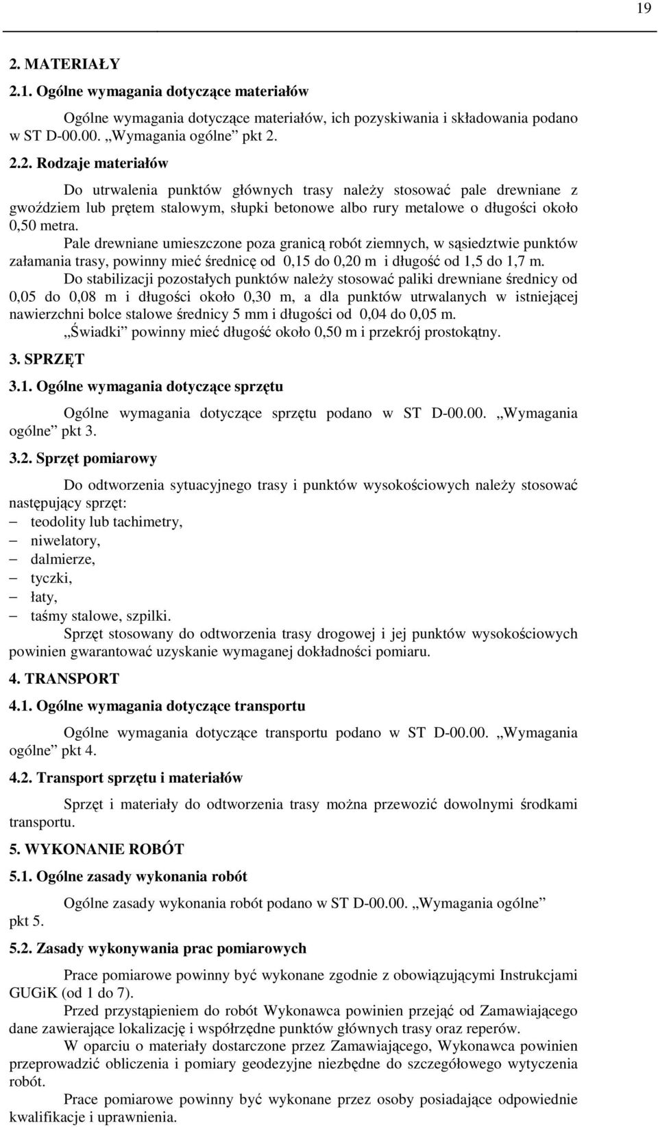 Do stabilizacji pozostałych punktów należy stosować paliki drewniane średnicy od 0,05 do 0,08 m i długości około 0,30 m, a dla punktów utrwalanych w istniejącej nawierzchni bolce stalowe średnicy 5