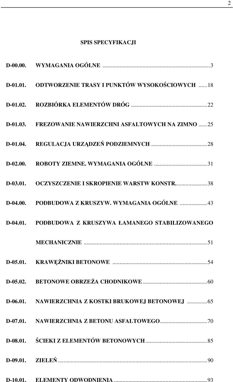 ... 38 D-04.00. PODBUDOWA Z KRUSZYW. WYMAGANIA OGÓLNE... 43 D-04.01. PODBUDOWA Z KRUSZYWA ŁAMANEGO STABILIZOWANEGO MECHANICZNIE... 51 D-05.01. KRAWĘŻNIKI BETONOWE... 54 D-05.02.