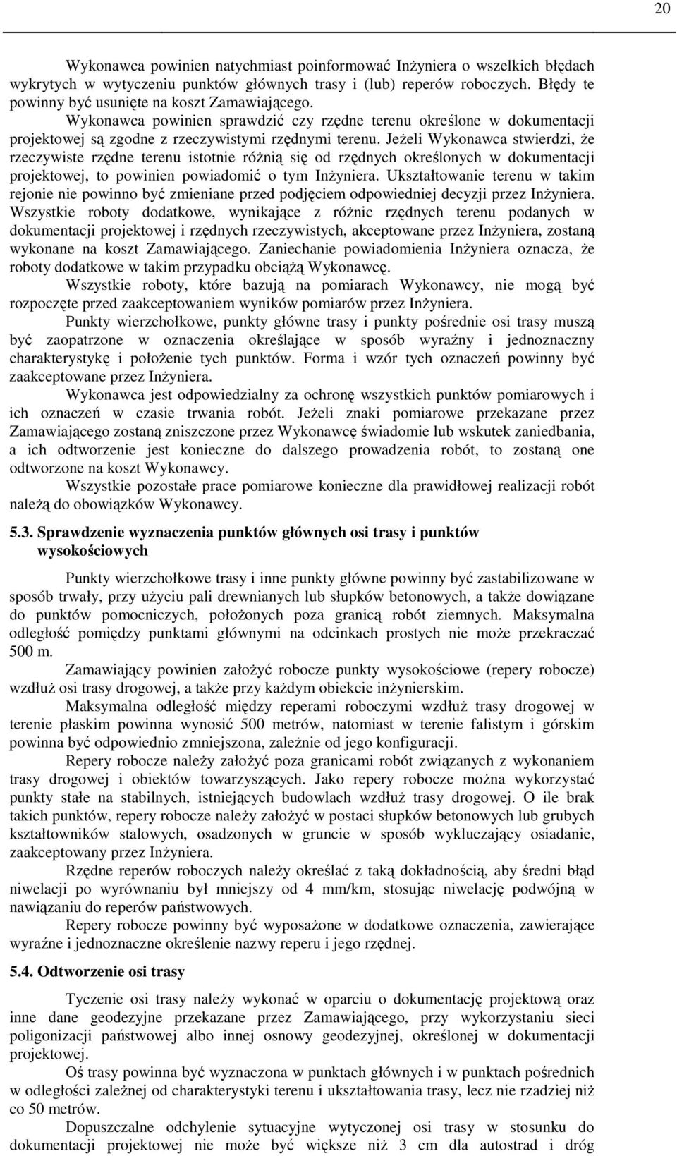 Jeżeli Wykonawca stwierdzi, że rzeczywiste rzędne terenu istotnie różnią się od rzędnych określonych w dokumentacji projektowej, to powinien powiadomić o tym Inżyniera.