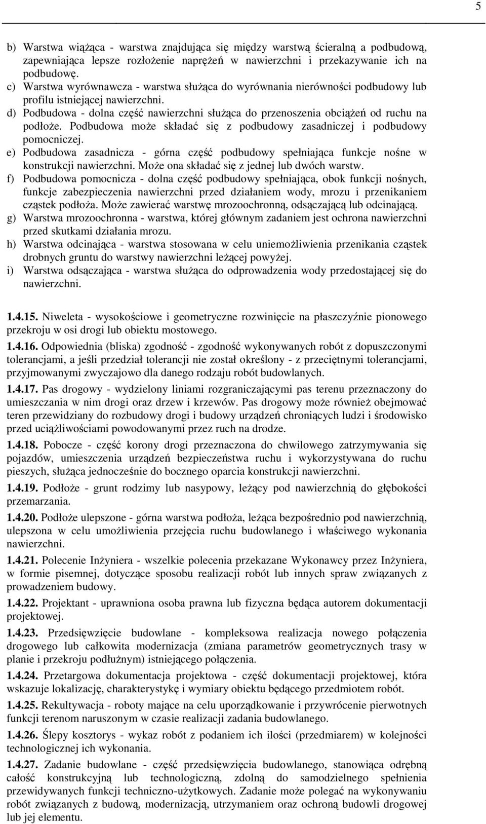 d) Podbudowa - dolna część nawierzchni służąca do przenoszenia obciążeń od ruchu na podłoże. Podbudowa może składać się z podbudowy zasadniczej i podbudowy pomocniczej.