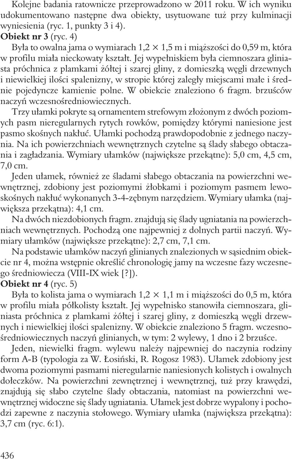 Jej wypełniskiem była ciemnoszara gliniasta próchnica z plamkami żółtej i szarej gliny, z domieszką węgli drzewnych i niewielkiej ilości spalenizny, w stropie której zaległy miejscami małe i średnie