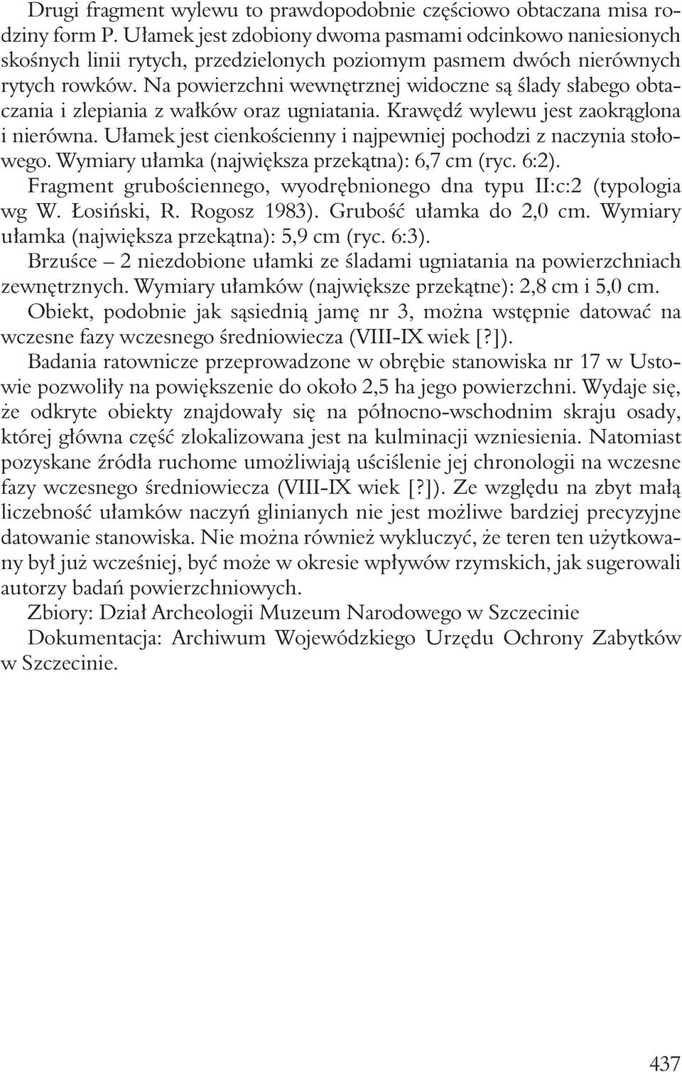 Na powierzchni wewnętrznej widoczne są ślady słabego obtaczania i zlepiania z wałków oraz ugniatania. Krawędź wylewu jest zaokrąglona i nierówna.
