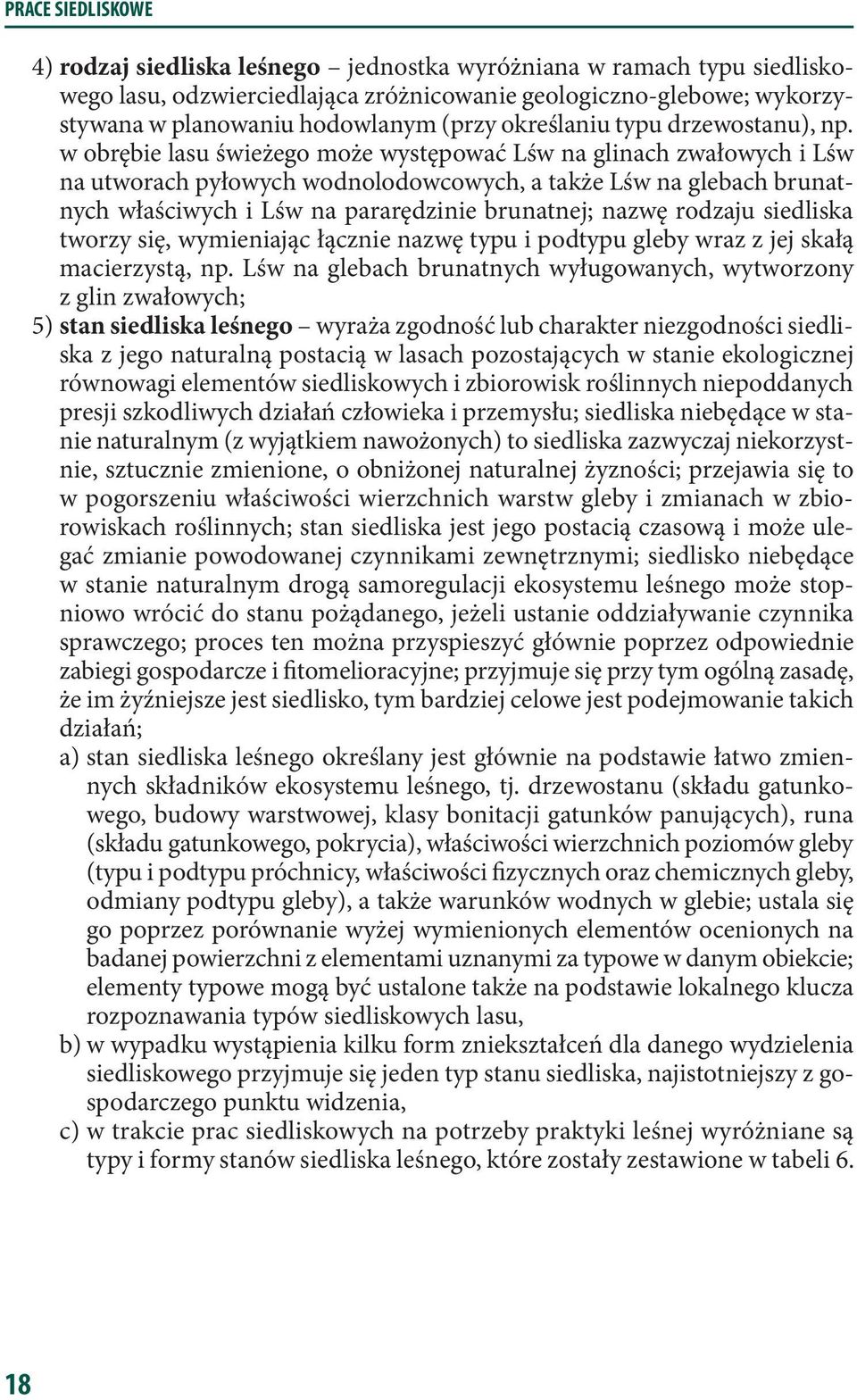 w obrębie lasu świeżego może występować Lśw na glinach zwałowych i Lśw na utworach pyłowych wodnolodowcowych, a także Lśw na glebach brunatnych właściwych i Lśw na pararędzinie brunatnej; nazwę