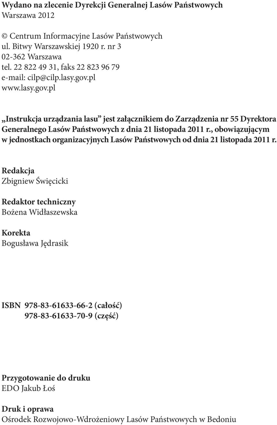 pl www.lasy.gov.pl Instrukcja urządzania lasu jest załącznikiem do Zarządzenia nr 55 Dyrektora Generalnego Lasów Państwowych z dnia 21 listopada 2011 r.