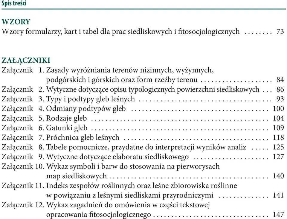 Typy i podtypy gleb leśnych... 93 Załącznik 4. Odmiany podtypów gleb... 100 Załącznik 5. Rodzaje gleb... 104 Załącznik 6. Gatunki gleb... 109 Załącznik 7. Próchnica gleb leśnych... 118 Załącznik 8.