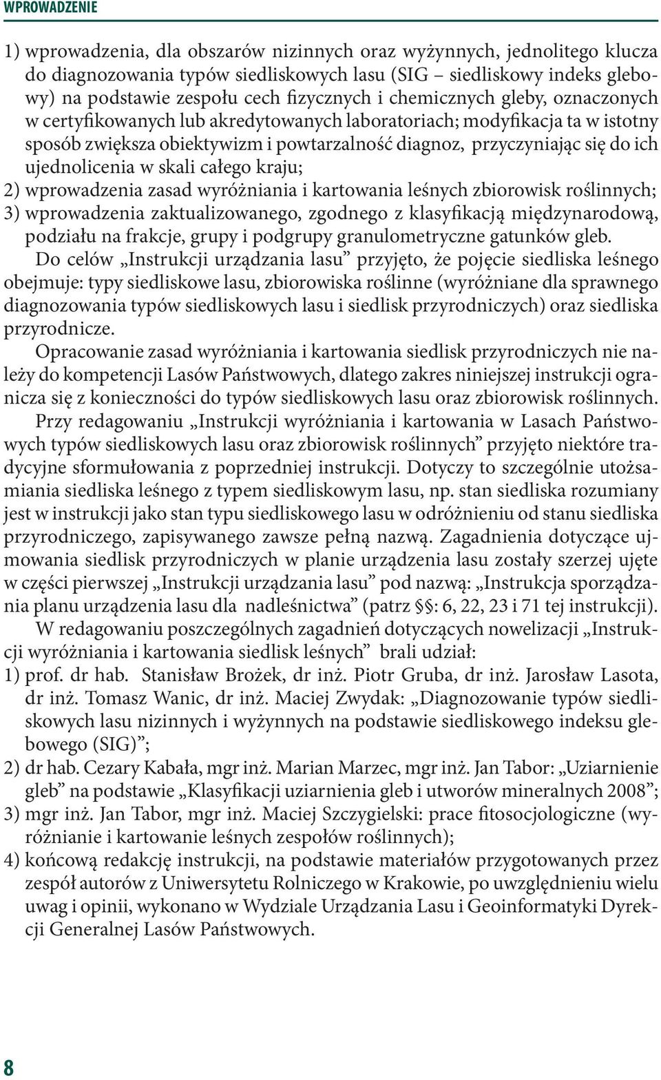 ujednolicenia w skali całego kraju; 2) wprowadzenia zasad wyróżniania i kartowania leśnych zbiorowisk roślinnych; 3) wprowadzenia zaktualizowanego, zgodnego z klasyfikacją międzynarodową, podziału na