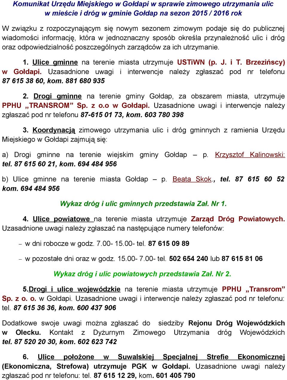 Ulice gminne na terenie miasta utrzymuje USTiWN (p. J. i T. Brzezińscy) w Gołdapi. Uzasadnione uwagi i interwencje należy zgłaszać pod nr telefonu 87 615 38 60, kom. 881 680 935 2.