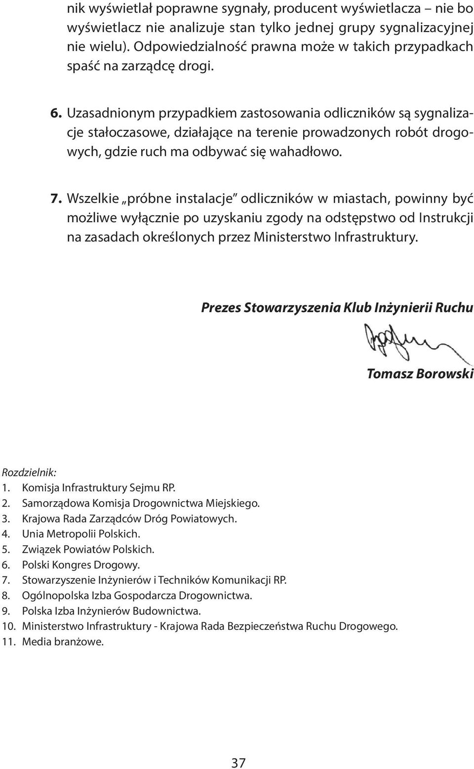 Uzasadnionym przypadkiem zastosowania odliczników są sygnalizacje stałoczasowe, działające na terenie prowadzonych robót drogowych, gdzie ruch ma odbywać się wahadłowo. 7.