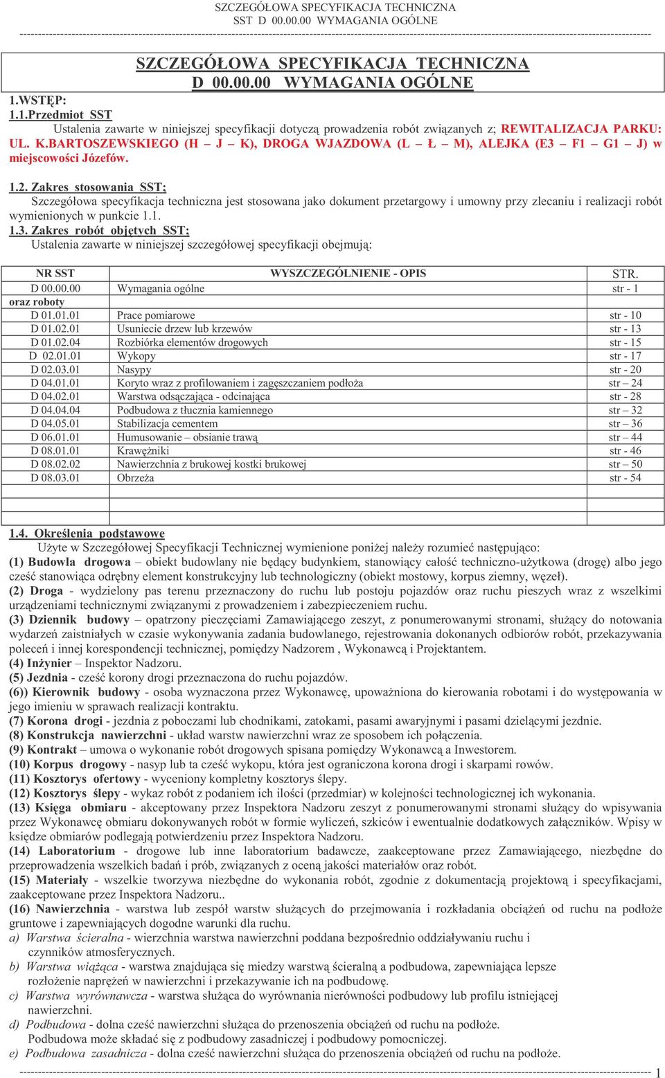 SZCZEGÓŁOWA SPECYFIKACJA TECHNICZNA D 00.00.00 WYMAGANIA OGÓLNE 1.WSTP: 1.1.Przedmiot SST Ustalenia zawarte w niniejszej specyfikacji dotycz prowadzenia robót zwizanych z; REWITALIZACJA PARKU: UL. K.