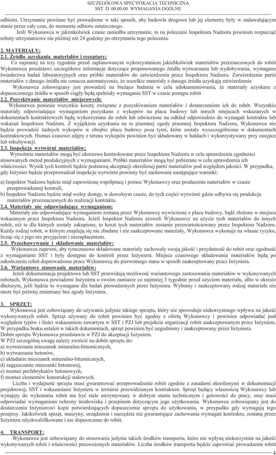 odbioru. Utrzymanie powinno by prowadzone w taki sposób, aby budowla drogowa lub jej elementy były w zadawalajcym stanie przez cały czas, do momentu odbioru ostatecznego.