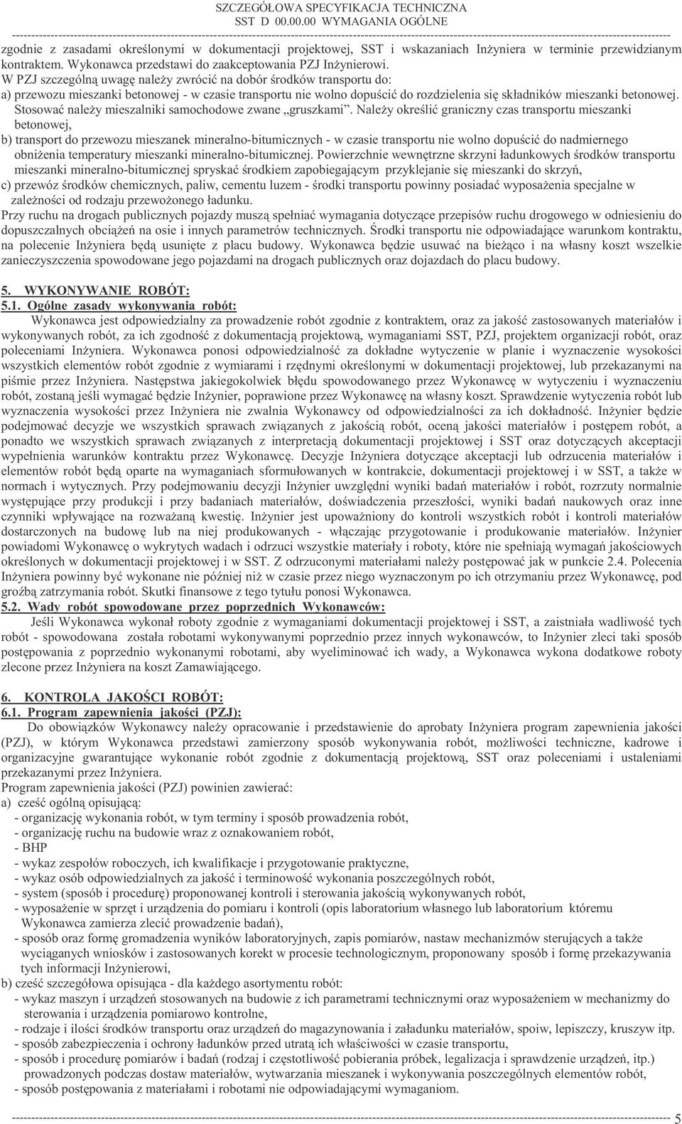 zgodnie z zasadami okrelonymi w dokumentacji projektowej, SST i wskazaniach Inyniera w terminie przewidzianym kontraktem. Wykonawca przedstawi do zaakceptowania PZJ Inynierowi.
