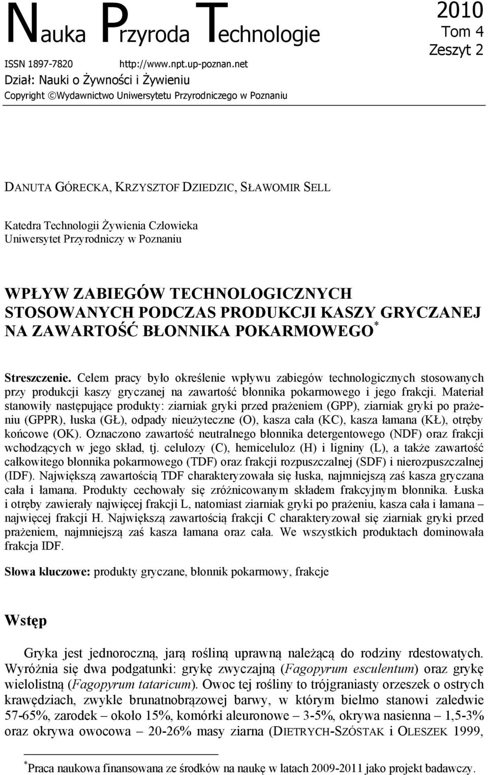Człowieka Uniwersytet Przyrodniczy w Poznaniu WPŁYW ZABIEGÓW TECHNOLOGICZNYCH STOSOWANYCH PODCZAS PRODUKCJI KASZY GRYCZANEJ NA ZAWARTOŚĆ BŁONNIKA POKARMOWEGO * Streszczenie.