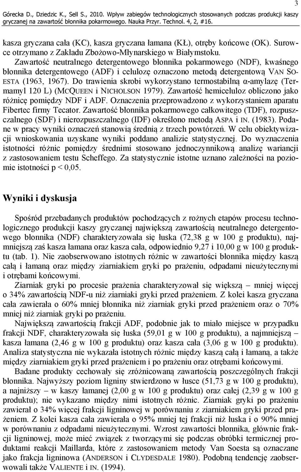 Zawartość neutralnego detergentowego błonnika pokarmowego (NDF), kwaśnego błonnika detergentowego (ADF) i celulozę oznaczono metodą detergentową VAN SO- ESTA (1963, 1967).