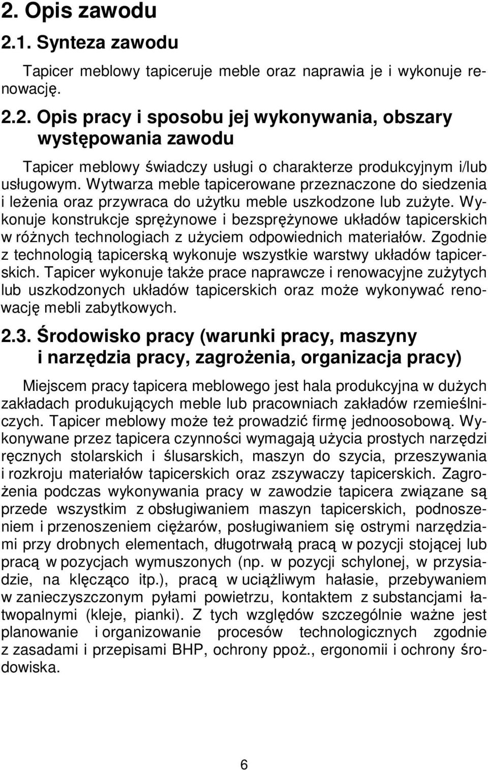 Wykonuje konstrukcje sprężynowe i bezsprężynowe układów tapicerskich w różnych technologiach z użyciem odpowiednich materiałów.