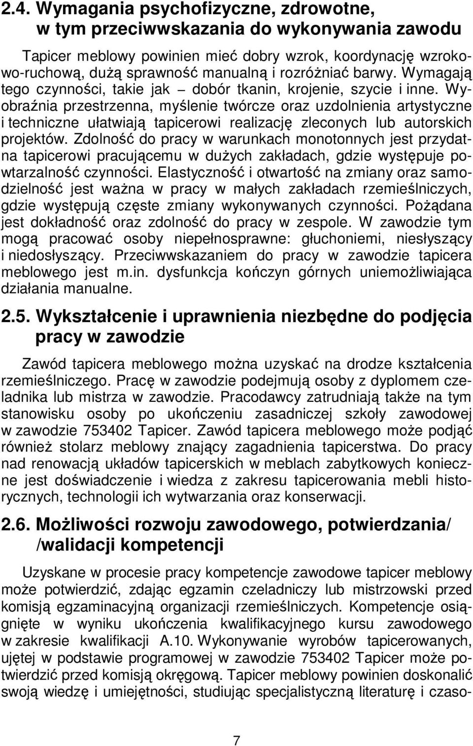 Wyobraźnia przestrzenna, myślenie twórcze oraz uzdolnienia artystyczne i techniczne ułatwiają tapicerowi realizację zleconych lub autorskich projektów.