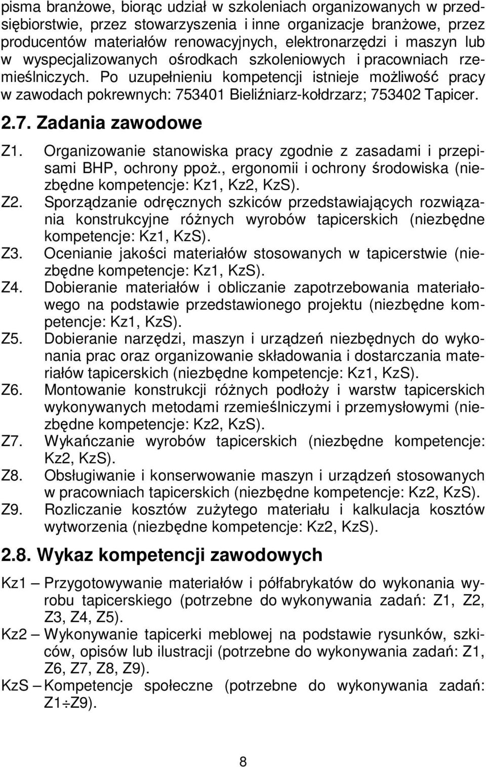 Po uzupełnieniu kompetencji istnieje możliwość pracy w zawodach pokrewnych: 753401 Bieliźniarz-kołdrzarz; 753402 Tapicer. 2.7. Zadania zawodowe Z1.