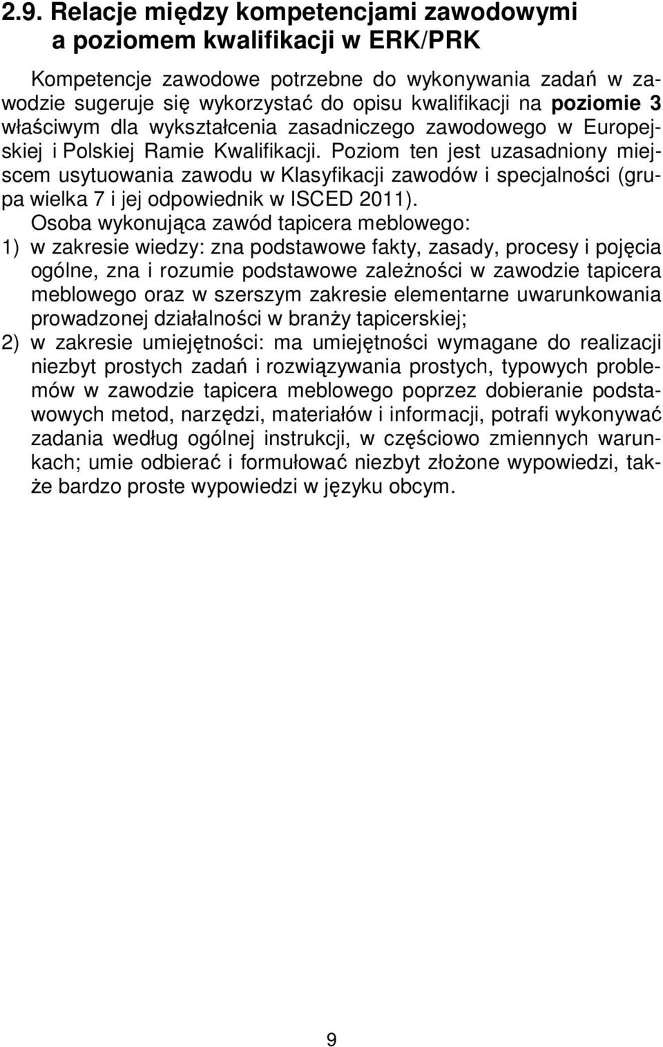 Poziom ten jest uzasadniony miejscem usytuowania zawodu w Klasyfikacji zawodów i specjalności (grupa wielka 7 i jej odpowiednik w ISCED 2011).