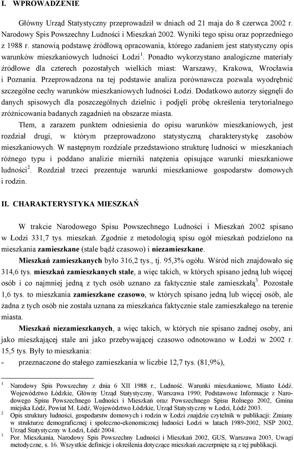 Ponadto wykorzystano analogiczne materiały źródłowe dla czterech pozostałych wielkich miast: Warszawy, Krakowa, Wrocławia i Poznania.