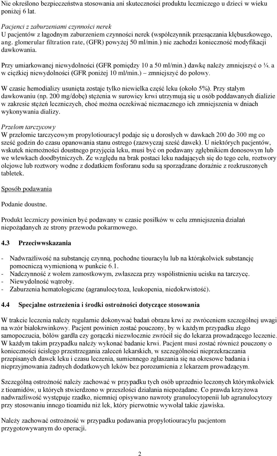 ) nie zachodzi konieczność modyfikacji dawkowania. Przy umiarkowanej niewydolności (GFR pomiędzy 10 a 50 ml/min.) dawkę należy zmniejszyć o ¼, a w ciężkiej niewydolności (GFR poniżej 10 ml/min.