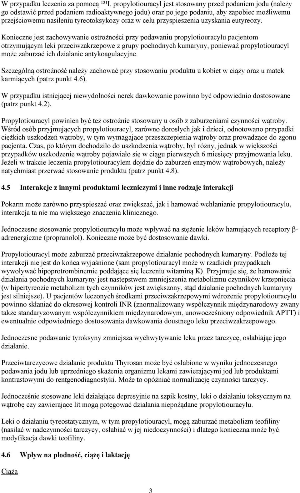 Konieczne jest zachowywanie ostrożności przy podawaniu propylotiouracylu pacjentom otrzymującym leki przeciwzakrzepowe z grupy pochodnych kumaryny, ponieważ propylotiouracyl może zaburzać ich