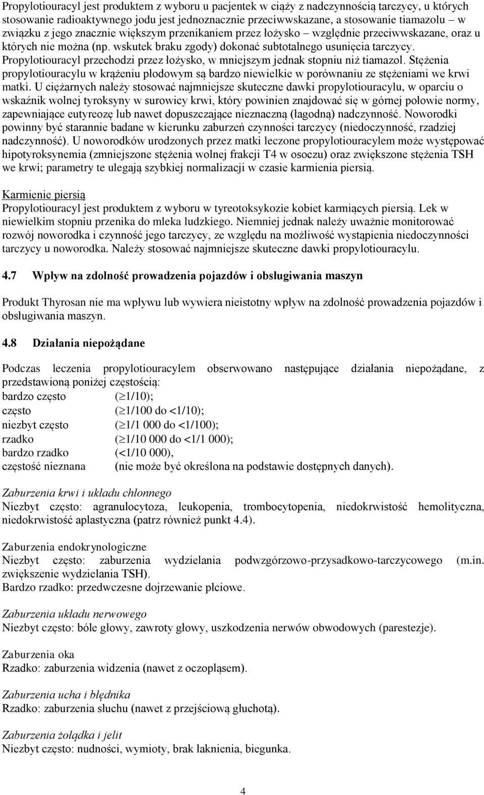 Propylotiouracyl przechodzi przez łożysko, w mniejszym jednak stopniu niż tiamazol. Stężenia propylotiouracylu w krążeniu płodowym są bardzo niewielkie w porównaniu ze stężeniami we krwi matki.