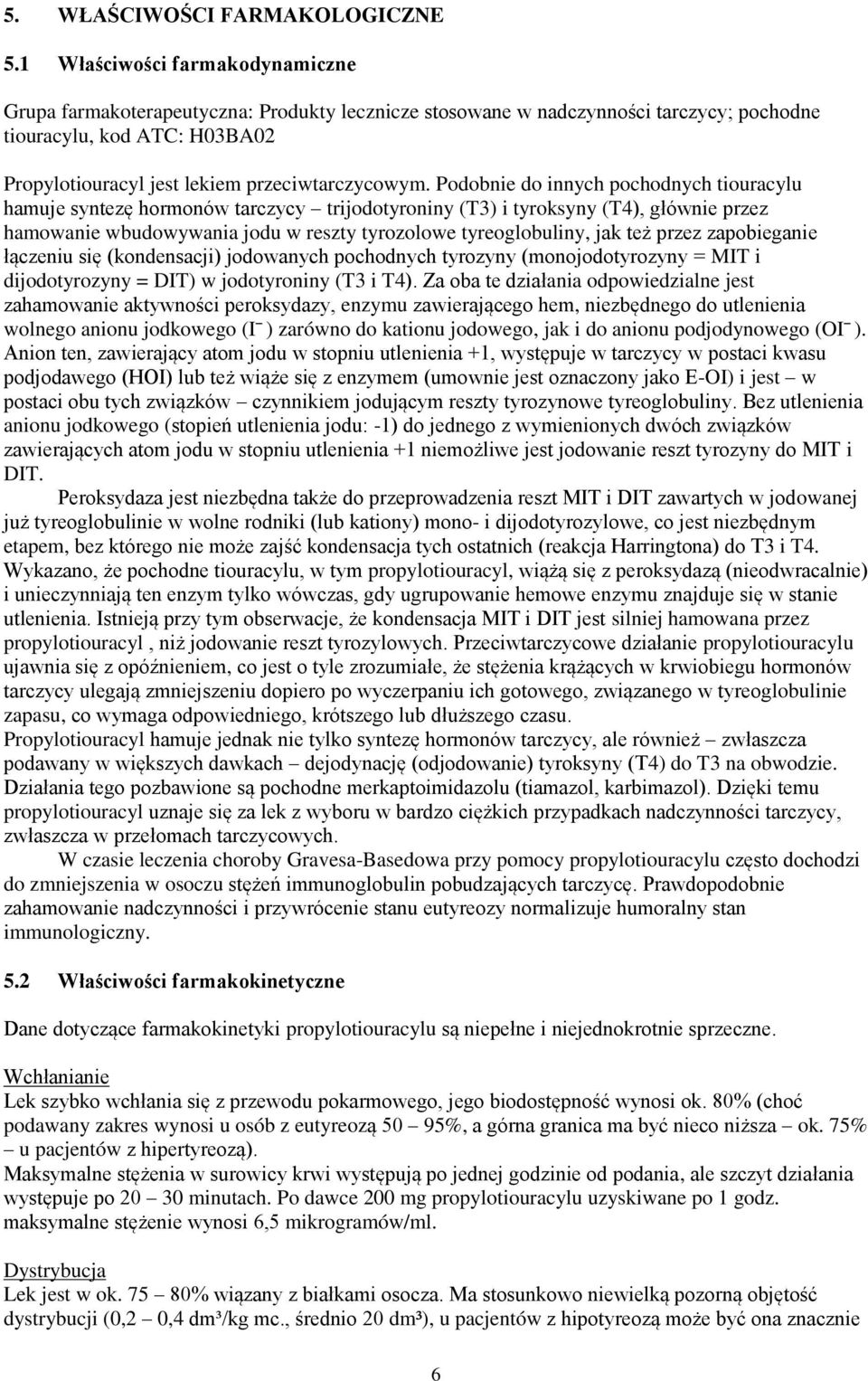 Podobnie do innych pochodnych tiouracylu hamuje syntezę hormonów tarczycy trijodotyroniny (T3) i tyroksyny (T4), głównie przez hamowanie wbudowywania jodu w reszty tyrozolowe tyreoglobuliny, jak też