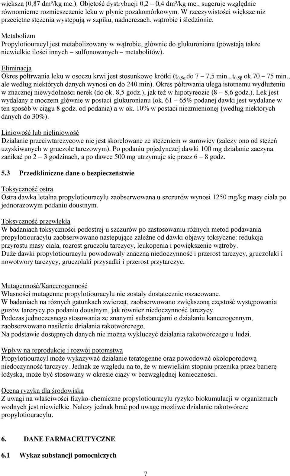Metabolizm Propylotiouracyl jest metabolizowany w wątrobie, głównie do glukuronianu (powstają także niewielkie ilości innych sulfonowanych metabolitów).