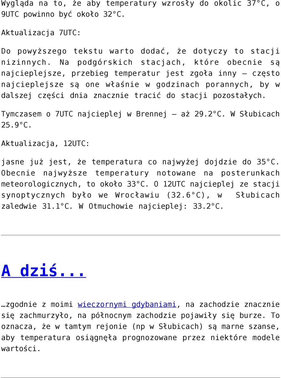 stacji pozostałych. Tymczasem o 7UTC najcieplej w Brennej aż 29.2 C. W Słubicach 25.9 C. Aktualizacja, 12UTC: jasne już jest, że temperatura co najwyżej dojdzie do 35 C.