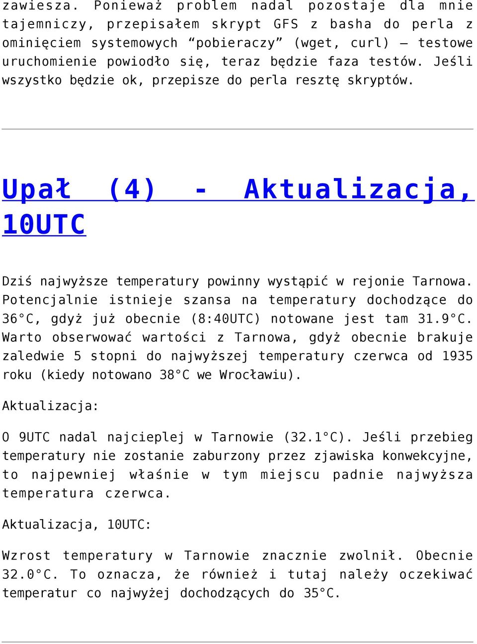 testów. Jeśli wszystko będzie ok, przepisze do perla resztę skryptów. Upał (4) 10UTC - Aktualizacja, Dziś najwyższe temperatury powinny wystąpić w rejonie Tarnowa.