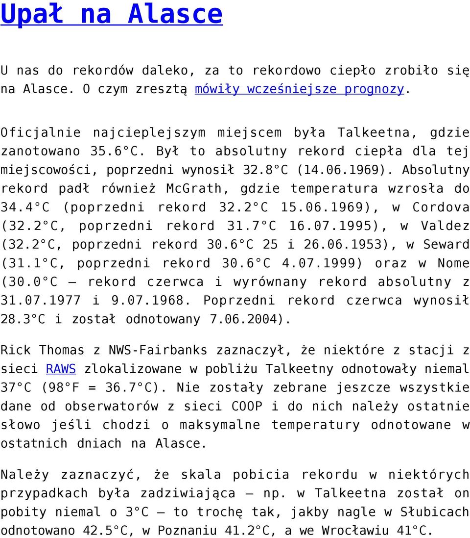 Absolutny rekord padł również McGrath, gdzie temperatura wzrosła do 34.4 C (poprzedni rekord 32.2 C 15.06.1969), w Cordova (32.2 C, poprzedni rekord 31.7 C 16.07.1995), w Valdez (32.