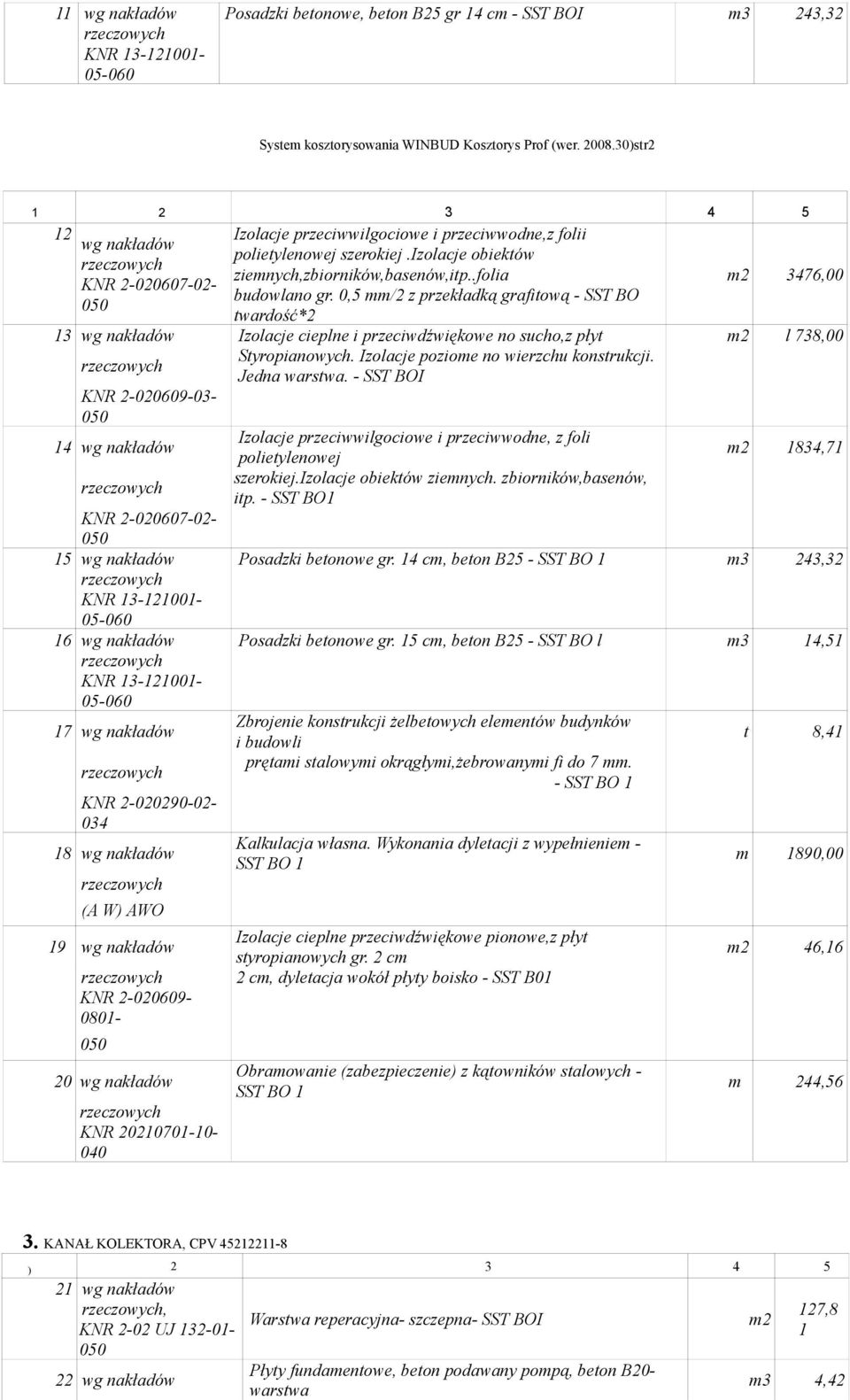 0,5 mm/2 z przekładką grafitową - SST BO twardość*2 3 Izolacje cieplne i przeciwdźwiękowe no sucho,z płyt m2 l 738,00 Styropianowych. Izolacje poziome no wierzchu konstrukcji. Jedna warstwa.