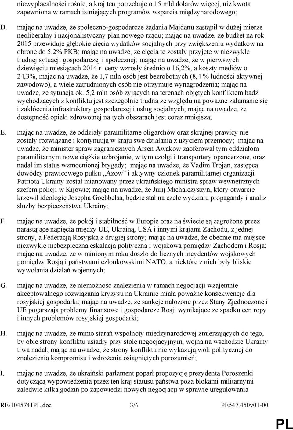 wydatków socjalnych przy zwiększeniu wydatków na obronę do 5,2% PKB; mając na uwadze, Ŝe cięcia te zostały przyjęte w niezwykle trudnej sytuacji gospodarczej i społecznej; mając na uwadze, Ŝe w