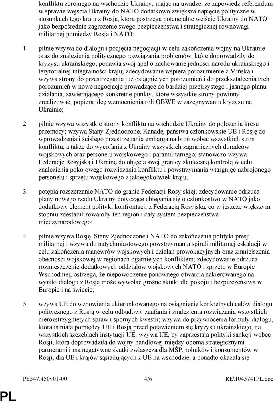pilnie wzywa do dialogu i podjęcia negocjacji w celu zakończenia wojny na Ukrainie oraz do znalezienia politycznego rozwiązania problemów, które doprowadziły do kryzysu ukraińskiego; ponawia swój