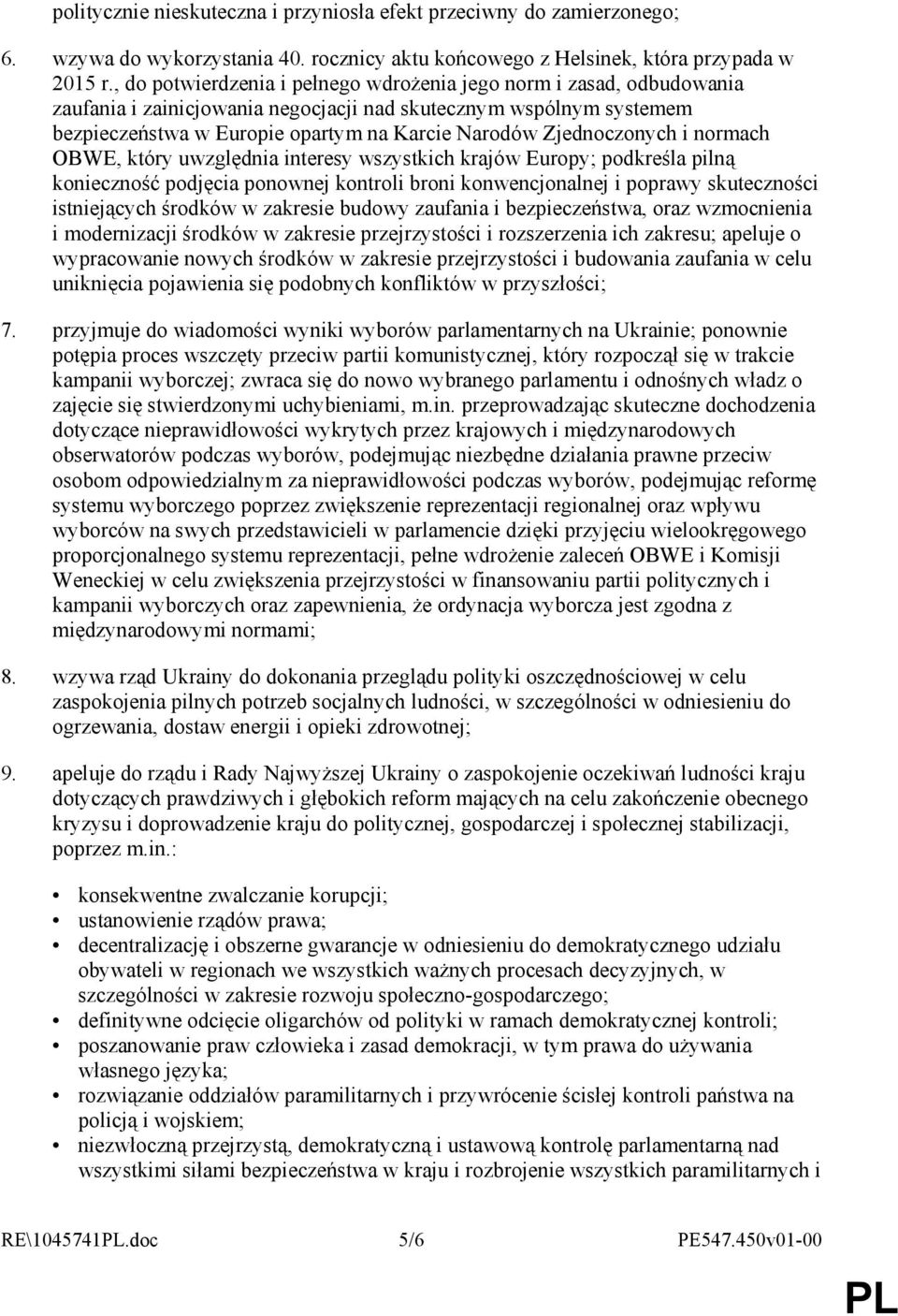 Zjednoczonych i normach OBWE, który uwzględnia interesy wszystkich krajów Europy; podkreśla pilną konieczność podjęcia ponownej kontroli broni konwencjonalnej i poprawy skuteczności istniejących