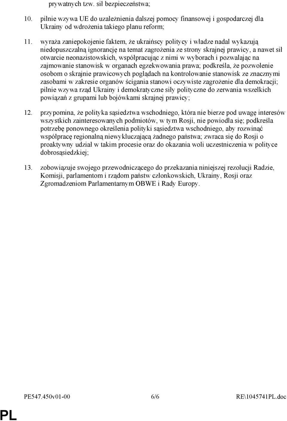 współpracując z nimi w wyborach i pozwalając na zajmowanie stanowisk w organach egzekwowania prawa; podkreśla, Ŝe pozwolenie osobom o skrajnie prawicowych poglądach na kontrolowanie stanowisk ze